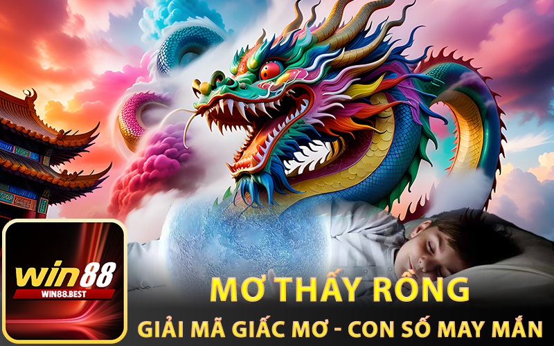 Mơ thấy rồng - Ý nghĩa và giải mã con số may mắn