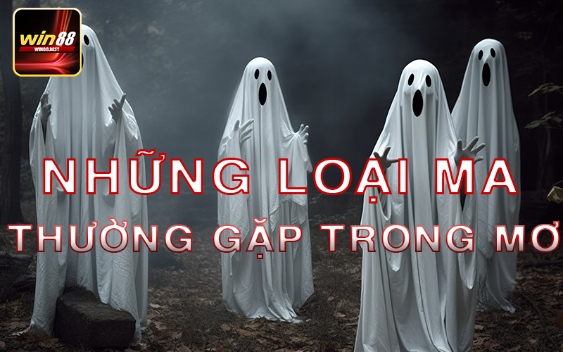 Những loại ma thường gặp trong mơ