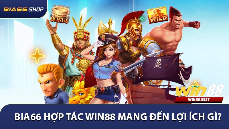BIA66 hợp tác WIN88 mang đến lợi ích gì?